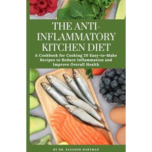 Hartman, Dr. Eleanor THE ANTI-INFLAMMATORY KITCHEN DIET: A Cookbook for Cooking 20 Easy-to-Make Recipes to Reduce Inflammation and Improve Overall Health Hartman, Dr. Eleanor THE ANTI-INFLAMMATORY KITCHEN DIET: A Cookbook for Cooking 20 Easy-to-Make Recipes to Reduce Inflammation and Improve Overall Health
