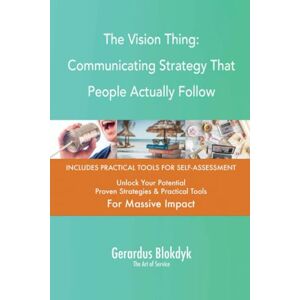 Gerardus Blokdyk - The Art of Service The Vision Thing: Communicating Strategy That People Actually Follow Gerardus Blokdyk - The Art of Service The Vision Thing: Communicating Strategy That People Actually Follow