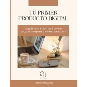 Mellado, Jennifer Tu primer producto digital: La guía paso a paso para crearlo, lanzarlo y empezar a vender desde cero Mellado, Jennifer Tu primer producto digital: La guía paso a paso para crearlo, lanzarlo y empezar a vender desde cero