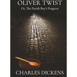 Dickens, Charles Oliver Twist, or The Parish Boy’s Progress: A Classic Victorian Coming-of-Age Novel Dickens, Charles Oliver Twist, or The Parish Boy’s Progress: A Classic Victorian Coming-of-Age Novel
