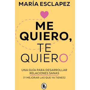 Esclapez, María Me Quiero, Te Quiero: Una Guía Para Desarrollar Relaciones Sanas (Y Mejorar Las Que YA Tienes) / I Love Myself, I Love You: A Guide...: Una guía ... ... and improving the ones you already have Esclapez, María Me Quiero, Te Quiero: Una Guía Para Desarrollar Relaciones Sanas (Y Mejorar Las Que YA Tienes) / I Love Myself, I Love You: A Guide...: Una guía ... ... and improving the ones you already have