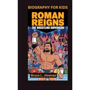Jimenez, Bruce L ROMAN REIGNS: The Wrestling Superhero- Biography for kids Jimenez, Bruce L ROMAN REIGNS: The Wrestling Superhero- Biography for kids