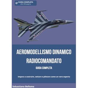 Bellomo, Sebastiano Guida all’Aeromodellismo Dinamico R/C: Impara davvero a costruire, settare e pilotare come un modellista esperto. Dimentica video confusi, errori costosi e componenti sbagliati. Bellomo, Sebastiano Guida all’Aeromodellismo Dinamico R/C: Impara davvero a costruire, settare e pilotare come un modellista esperto. Dimentica video confusi, errori costosi e componenti sbagliati.