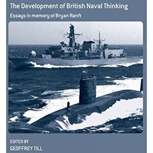 The Development of British Naval Thinking: Essays in Memory of Bryan Ranft: 38 (Cass Series: Naval Policy and History) The Development of British Naval Thinking: Essays in Memory of Bryan Ranft: 38 (Cass Series: Naval Policy and History)
