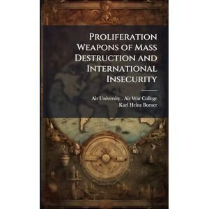 Borner, Karl-Heinz Proliferation Weapons of Mass Destruction and International Insecurity Borner, Karl-Heinz Proliferation Weapons of Mass Destruction and International Insecurity