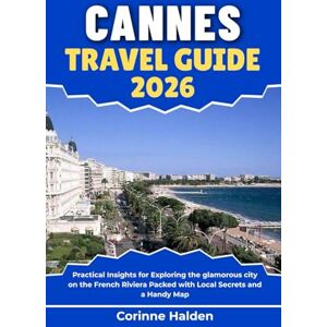 Halden, Corinne Cannes Travel Guide 2026: Practical Insights for Exploring the glamorous city on the French Riviera Packed with Local Secrets and a Handy Map (Destination Unlocked with Local Map Secrets) Halden, Corinne Cannes Travel Guide 2026: Practical Insights for Exploring the glamorous city on the French Riviera Packed with Local Secrets and a Handy Map (Destination Unlocked with Local Map Secrets)