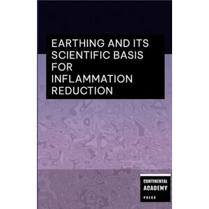 Academy Press, Continental Earthing and Its Scientific Basis for Inflammation Reduction Academy Press, Continental Earthing and Its Scientific Basis for Inflammation Reduction