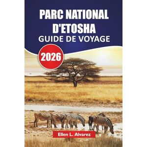 Alvarez, Ellen L. PARC NATIONAL D'ETOSHA GUIDE DE VOYAGE 2026: Découvrez des safaris fauniques, des points d'eau, des balades panoramiques et des aperçus locaux en Namibie Alvarez, Ellen L. PARC NATIONAL D'ETOSHA GUIDE DE VOYAGE 2026: Découvrez des safaris fauniques, des points d'eau, des balades panoramiques et des aperçus locaux en Namibie