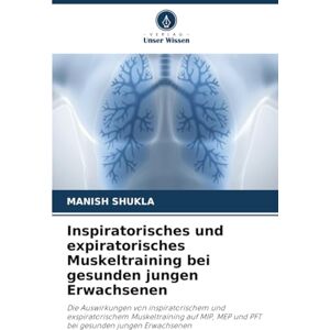 SHUKLA, MANISH Inspiratorisches und expiratorisches Muskeltraining bei gesunden jungen Erwachsenen: Die Auswirkungen von inspiratorischem und exspiratorischem ... MEP und PFT bei gesunden jungen Erwachsenen SHUKLA, MANISH Inspiratorisches und expiratorisches Muskeltraining bei gesunden jungen Erwachsenen: Die Auswirkungen von inspiratorischem und exspiratorischem ... MEP und PFT bei gesunden jungen Erwachsenen