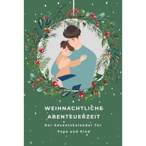 Adam, Anna-Marie Weihnachtliche Abenteuerzeit Der Adventskalender für Papa und Kind: Papa-Adventskalender für Väter & Kinder 24 Ideen für eine zauberhafte und ... voller Spaß, Liebe und Vorfreude Adam, Anna-Marie Weihnachtliche Abenteuerzeit Der Adventskalender für Papa und Kind: Papa-Adventskalender für Väter & Kinder 24 Ideen für eine zauberhafte und ... voller Spaß, Liebe und Vorfreude