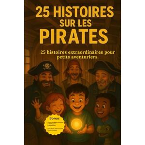 Farent, Sofia 25 Histoires sur les Pirates: Aventures marines et trésors cachés pour enfants : A partir de 6 ans Farent, Sofia 25 Histoires sur les Pirates: Aventures marines et trésors cachés pour enfants : A partir de 6 ans