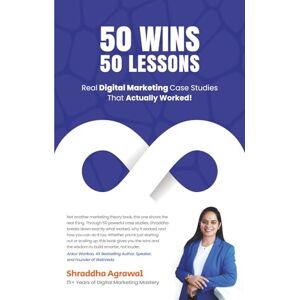 Agrawal, Shraddha 50 Wins, 50 Lessons: Real Digital Marketing Case Studies That Actually Worked! Agrawal, Shraddha 50 Wins, 50 Lessons: Real Digital Marketing Case Studies That Actually Worked!