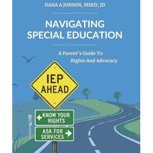 Jonson, Dana Navigating Special Education: A Parent's Guide to Rights and Advocacy Jonson, Dana Navigating Special Education: A Parent's Guide to Rights and Advocacy