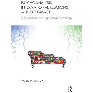 Volkan, Vamik D. Psychoanalysis, International Relations, and Diplomacy: A Sourcebook on Large-Group Psychology Volkan, Vamik D. Psychoanalysis, International Relations, and Diplomacy: A Sourcebook on Large-Group Psychology