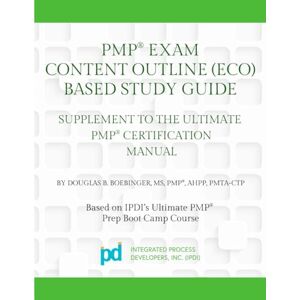 Boebinger PMP, Douglas B. PMP® Exam Content Outline (ECO) Based Study Guide: Supplement to the Ultimate PMP® Certification Manual (Project Management Professional (PMP) Preparation for Certification Series) Boebinger PMP, Douglas B. PMP® Exam Content Outline (ECO) Based Study Guide: Supplement to the Ultimate PMP® Certification Manual (Project Management Professional (PMP) Preparation for Certification Series)