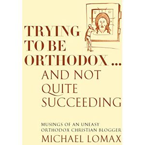 Michael Lomax Trying To Be Orthodox ... And Not Quite Succeeding: Musings of an Uneasy Orthodox Christian Blogger Michael Lomax Trying To Be Orthodox ... And Not Quite Succeeding: Musings of an Uneasy Orthodox Christian Blogger