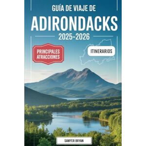 Bryan, Sawyer Guía de viaje de Adirondacks 2025-2026: Experimentar el majestuoso lago Placid, el encantador lago Saranac, la icónica montaña Whiteface, la ... e inolvidables aventuras al aire libre Bryan, Sawyer Guía de viaje de Adirondacks 2025-2026: Experimentar el majestuoso lago Placid, el encantador lago Saranac, la icónica montaña Whiteface, la ... e inolvidables aventuras al aire libre