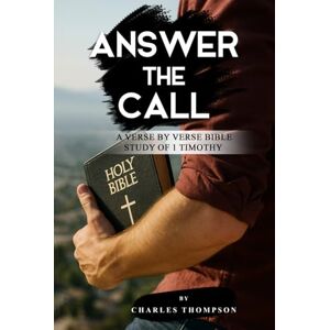 Thompson, Charles Answer the Call: A Verse by Verse Bible Study of 1 Timothy (Lift Him Up Bible Study Series) Thompson, Charles Answer the Call: A Verse by Verse Bible Study of 1 Timothy (Lift Him Up Bible Study Series)