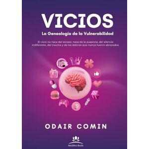 Comin, Odair VICIOS La Genealogía de la Vulnerabilidad: El vicio no nace del exceso, nace de la ausencia, del silencio indiferente, del trauma y de los dolores que nunca fueron abrazados. Comin, Odair VICIOS La Genealogía de la Vulnerabilidad: El vicio no nace del exceso, nace de la ausencia, del silencio indiferente, del trauma y de los dolores que nunca fueron abrazados.