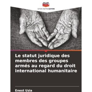 Uzia, Enest Le statut juridique des membres des groupes armés au regard du droit international humanitaire Uzia, Enest Le statut juridique des membres des groupes armés au regard du droit international humanitaire