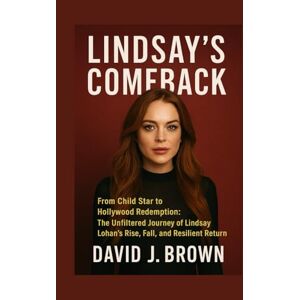 Brown, David J. Lindsay's Comeback: From Child Star to Hollywood Redemption: The Unfiltered Journey of Lindsay Lohan's Rise, Fall, and Resilient Return Brown, David J. Lindsay's Comeback: From Child Star to Hollywood Redemption: The Unfiltered Journey of Lindsay Lohan's Rise, Fall, and Resilient Return
