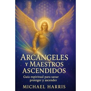 Harris, Michael Arcángeles y Maestros Ascendidos: Una Poderosa Guía Espiritual para la Sanación Divina, Protección Angélica, Trabajo con Llamas Gemelas, Rayos ... de Chakras,Liberación Kármica y Ascensión Harris, Michael Arcángeles y Maestros Ascendidos: Una Poderosa Guía Espiritual para la Sanación Divina, Protección Angélica, Trabajo con Llamas Gemelas, Rayos ... de Chakras,Liberación Kármica y Ascensión