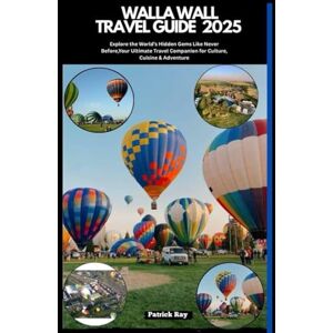 Ray, Patrick WALLA WALLA TRAVEL GUIDE 2025: Explore the World’s Hidden Gems Like Never Before,Your Ultimate Travel Companion for Culture, Cuisine & Adventure Ray, Patrick WALLA WALLA TRAVEL GUIDE 2025: Explore the World’s Hidden Gems Like Never Before,Your Ultimate Travel Companion for Culture, Cuisine & Adventure