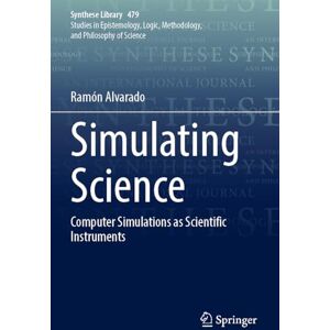 Alvarado, Ramón Simulating Science: Computer Simulations as Scientific Instruments: 479 (Synthese Library, 479) Alvarado, Ramón Simulating Science: Computer Simulations as Scientific Instruments: 479 (Synthese Library, 479)