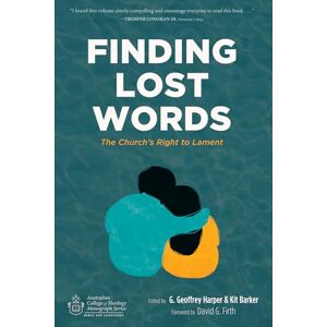 Finding Lost Words: The Church's Right to Lament (Australian College of Theology Monograph) Finding Lost Words: The Church's Right to Lament (Australian College of Theology Monograph)