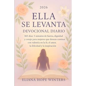 Winters, Eliana Hope ELLA SE LEVANTA DEVOCIONAL DIARIO 2026: 365 días: 5 minutos de fuerza, dignidad y coraje para mujeres que desean caminar con valentía en la fe, el amor, la felicidad y la inspiración. Winters, Eliana Hope ELLA SE LEVANTA DEVOCIONAL DIARIO 2026: 365 días: 5 minutos de fuerza, dignidad y coraje para mujeres que desean caminar con valentía en la fe, el amor, la felicidad y la inspiración.