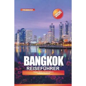 WYNTER, AVA BANGKOK Reiseführer 2026: Tempel, Märkte und Aktivitäten in Thailands Hauptstadt WYNTER, AVA BANGKOK Reiseführer 2026: Tempel, Märkte und Aktivitäten in Thailands Hauptstadt