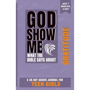Scott God Show Me What The Bible Says About Gratitude — For Teen Girls: A 30-Day Guided Journal With Daily Bible Verses & Prompts To Grow Spiritually In Just 7 Minutes A Day Scott God Show Me What The Bible Says About Gratitude — For Teen Girls: A 30-Day Guided Journal With Daily Bible Verses & Prompts To Grow Spiritually In Just 7 Minutes A Day