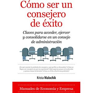 Walochik Lubiano, Krista Cómo Ser Un Consejero de Éxito: Claves Para Acceder, Ejercer Y Consolidarse En Un Consejo De Administracion Walochik Lubiano, Krista Cómo Ser Un Consejero de Éxito: Claves Para Acceder, Ejercer Y Consolidarse En Un Consejo De Administracion