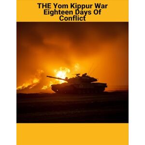 Landaeta Bravo, Jorge The Yom Kippur War: Eighteen Days Of Conflict Landaeta Bravo, Jorge The Yom Kippur War: Eighteen Days Of Conflict