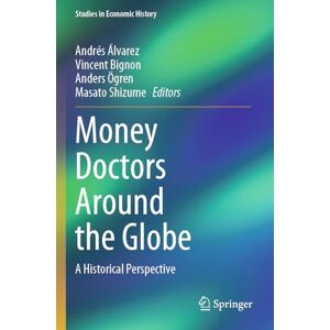 Money Doctors Around the Globe: A Historical Perspective (Studies in Economic History) Money Doctors Around the Globe: A Historical Perspective (Studies in Economic History)