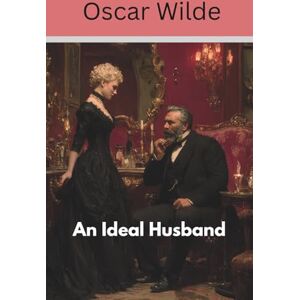 Wilde, Oscar An Ideal Husband (Annotated) Wilde, Oscar An Ideal Husband (Annotated)