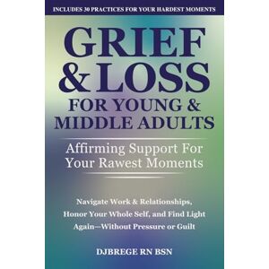 Brege, Denise Grief & Loss for Young & Middle Adults: Affirming Support for Your Rawest Moments: Navigate Work & Relationships, Honor Your Whole Self, and Find Light Again—Without Pressure or Guilt Brege, Denise Grief & Loss for Young & Middle Adults: Affirming Support for Your Rawest Moments: Navigate Work & Relationships, Honor Your Whole Self, and Find Light Again—Without Pressure or Guilt