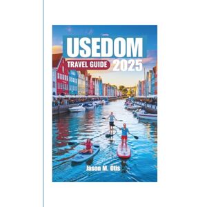 M. Otis, Jason USEDOM TRAVEL GUIDE 2025: Discover Sun-Soaked Beaches, Seaside Resorts, and Hidden Gems on Germany’s Baltic Island M. Otis, Jason USEDOM TRAVEL GUIDE 2025: Discover Sun-Soaked Beaches, Seaside Resorts, and Hidden Gems on Germany’s Baltic Island