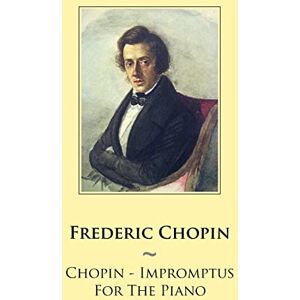 Chopin, Frederic Chopin Impromptus For The Piano: Volume 50 (Samwise Music For Piano) Chopin, Frederic Chopin Impromptus For The Piano: Volume 50 (Samwise Music For Piano)