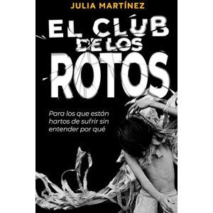 Martínez, Julia El club de los rotos: Para los que están hartos de sufrir sin entender por qué Martínez, Julia El club de los rotos: Para los que están hartos de sufrir sin entender por qué