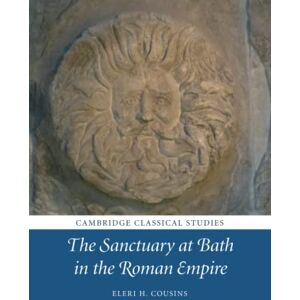 Cousins, Eleri H. The Sanctuary at Bath in the Roman Empire (Cambridge Classical Studies) Cousins, Eleri H. The Sanctuary at Bath in the Roman Empire (Cambridge Classical Studies)