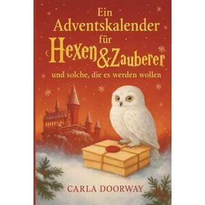 Doorway, Carla Ein Adventskalender für Hexen & Zauberer und solche, die es werden wollen (Eulen Editon): 24 Tage voller Magie. Ein magisches Adventsbuch voller ... – für eine zauberhafte Weihnachtszeit Doorway, Carla Ein Adventskalender für Hexen & Zauberer und solche, die es werden wollen (Eulen Editon): 24 Tage voller Magie. Ein magisches Adventsbuch voller ... – für eine zauberhafte Weihnachtszeit