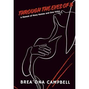 Campbell, Brea'ona Lashun Denise Through the Eyes of B: A Memoir of Many Names and One Voice Campbell, Brea'ona Lashun Denise Through the Eyes of B: A Memoir of Many Names and One Voice