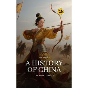 Wang, Hui The Liao Dynasty: A History of China: PART TWO Wang, Hui The Liao Dynasty: A History of China: PART TWO