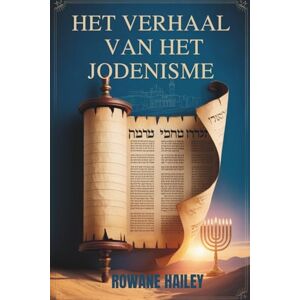 Hailey, Rowane Het Verhaal Van Het Jodenisme: Heilige Teksten Van De Thora Tot Het Hedendaagse Geloof En Het Joodse Geloof Door De Eeuwen Heen Hailey, Rowane Het Verhaal Van Het Jodenisme: Heilige Teksten Van De Thora Tot Het Hedendaagse Geloof En Het Joodse Geloof Door De Eeuwen Heen