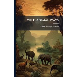 Seton, Ernest Thompson 1860-1946 Wild Animal Ways Seton, Ernest Thompson 1860-1946 Wild Animal Ways
