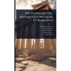 Daremberg, Charles Dictionnaire Des AntiquitÃ(c)s Grecques Et Romaines Daremberg, Charles Dictionnaire Des AntiquitÃ(c)s Grecques Et Romaines