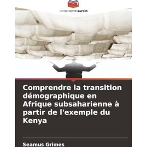 Grimes, Seamus Comprendre la transition démographique en Afrique subsaharienne à partir de l'exemple du Kenya Grimes, Seamus Comprendre la transition démographique en Afrique subsaharienne à partir de l'exemple du Kenya