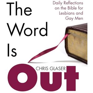 Glaser, Chris R. The Word is Out: Daily Reflections on the Bible for Lesbians and Gay Men Glaser, Chris R. The Word is Out: Daily Reflections on the Bible for Lesbians and Gay Men