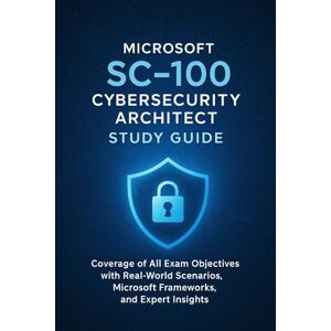 Brown, Steve Microsoft SC-100 Cybersecurity Architect Study Guide: Coverage of All Exam Objectives with Real-World Scenarios, Microsoft Frameworks, and Expert Insights Brown, Steve Microsoft SC-100 Cybersecurity Architect Study Guide: Coverage of All Exam Objectives with Real-World Scenarios, Microsoft Frameworks, and Expert Insights